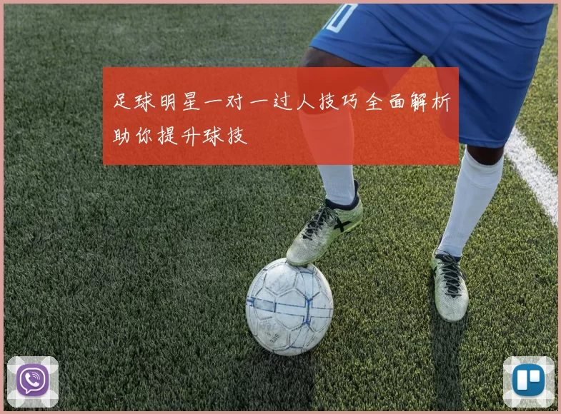 足球明星一对一过人技巧全面解析助你提升球技