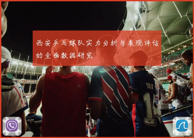西安乒乓球队实力分析与表现评估的全面数据研究