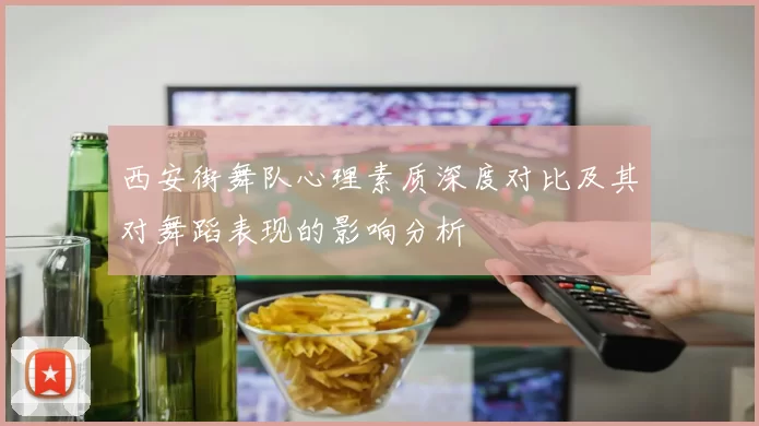 西安街舞队心理素质深度对比及其对舞蹈表现的影响分析