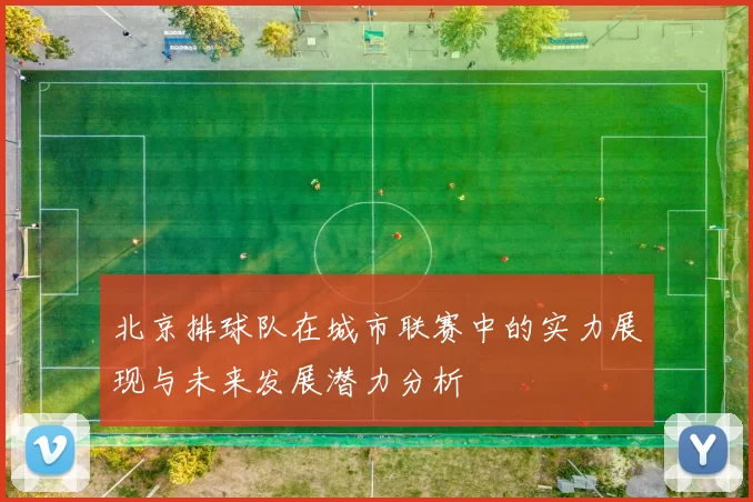 北京排球队在城市联赛中的实力展现与未来发展潜力分析