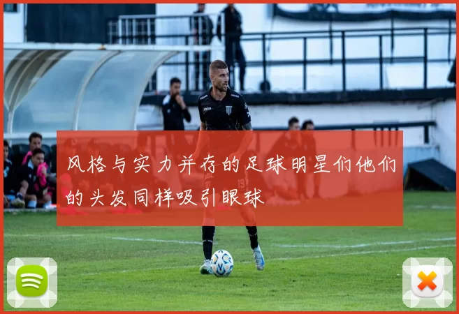 风格与实力并存的足球明星们他们的头发同样吸引眼球