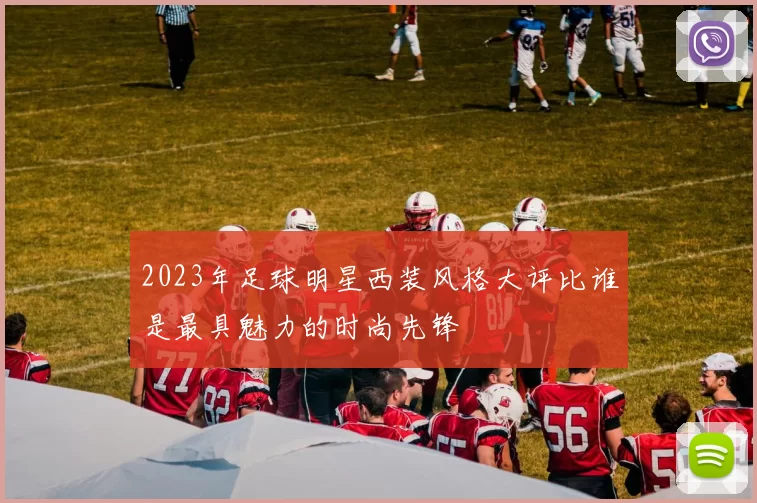 2023年足球明星西装风格大评比谁是最具魅力的时尚先锋