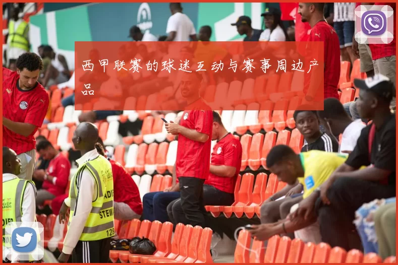 西甲联赛的球迷互动与赛事周边产品
