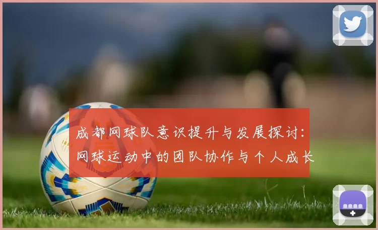 成都网球队意识提升与发展探讨：网球运动中的团队协作与个人成长分析