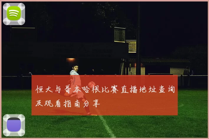 恒大与哥本哈根比赛直播地址查询及观看指南分享