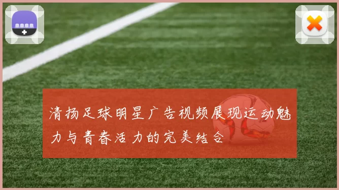 清扬足球明星广告视频展现运动魅力与青春活力的完美结合
